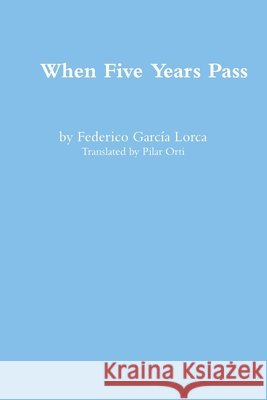 When Five Years Pass by Federico Garcia Lorca Pilar Orti 9781447527152