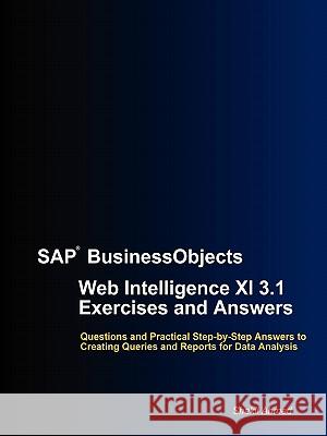 SAP BusinessObjects Web Intelligence XI 3.1 Exercises and Answers Shakil Ahmed, Dr 9781447528128 Lulu.com