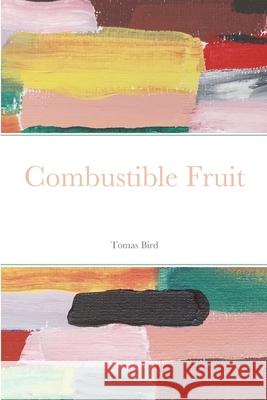 Combustible Fruit Tomas Bird 9781447532675 Lulu.com