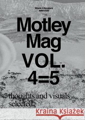 Motley Mag VOL.4=5: thoughts and visuals selected Worm Literature 9781447595564