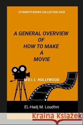 A General Overview of How to Make a Movie El-Hadj M. Loudhni 9781447619192 Lulu.com