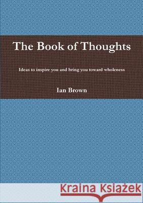 The Book of Thoughts Ian Brown 9781447620952 Lulu.com