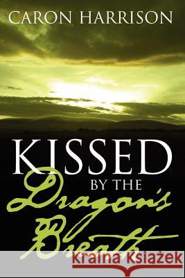 Kissed by the Dragon's Breath Caron Harrison 9781447646310