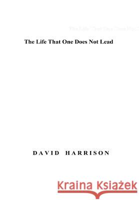 The Life That One Does Not Lead David Harrison (Dac Beachcroft Llp) 9781447661733 Lulu.com