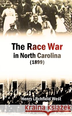 The Race War in North Carolina (1899) Henry Litchfield West 9781447678748 Lulu.com