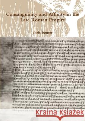 Consanguinity and Affinity in the Late Roman Empire MA chris bouter 9781447708674 Lulu.com