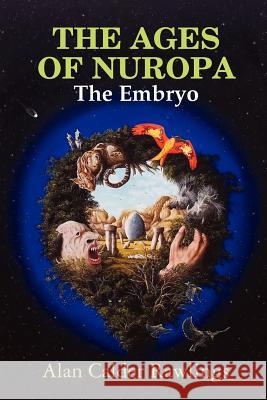 The Ages of Nuropa the Embryo Calder Rawlings, Alan 9781447721192 Lulu.com