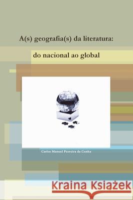 A(s) Geografia(s) Da Literatura: Do Nacional Ao Global Carlos Manuel Ferreira da Cunha 9781447726494 Lulu.com