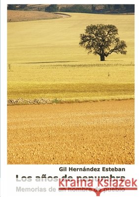 Los Anos De Penumbra. Memorias De Un Hombre De Campo Gil Hernandez Esteban 9781447727842