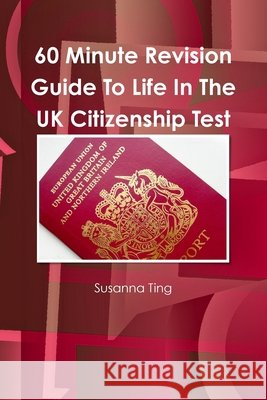 60 Minute Revision Guide To Life In The UK Citizenship Test Susanna Ting 9781447744221