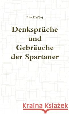 Denksprüche und Gebräuche der Spartaner Plutarch 9781447746331