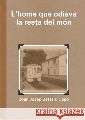L'home Que Odiava La Resta Del Mon Joan Josep Bestard Capo 9781447748557