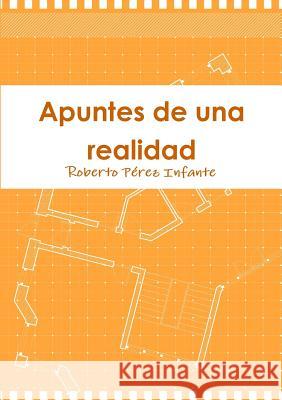 Apuntes de una realidad Roberto Perez Infante 9781447752332