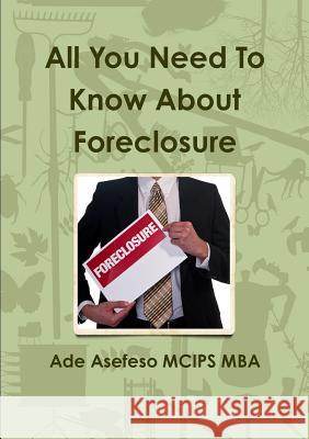 All You Need To Know About Foreclosure Asefeso McIps Mba, Ade 9781447754657 Lulu.com
