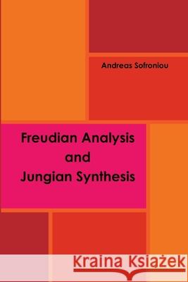 Freudian Analysis & Jungian Synthesis Andreas Sofroniou 9781447759966 Lulu.com