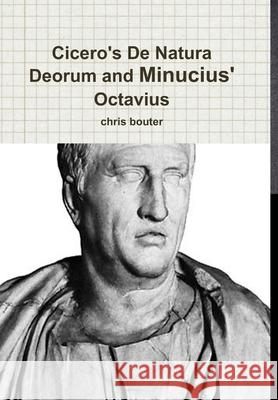 Cicero's De Natura Deorum and Minucius' Octavius MA chris bouter 9781447762089 Lulu.com