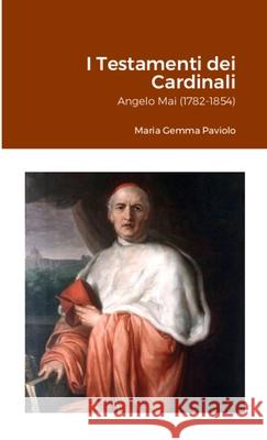 I Testamenti dei Cardinali: Angelo Mai (1782-1854) Maria Gemma Paviolo 9781447765639 Lulu.com