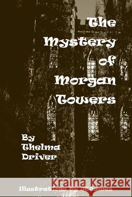 The Mystery of Morgan Towers Thelma Driver, JE James 9781447766070 Lulu.com