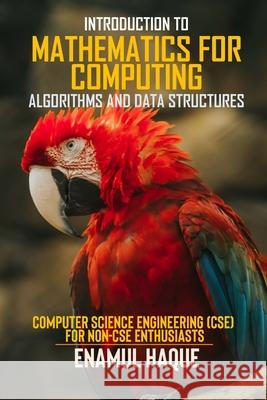 Introduction to Mathematics for Computing (Algorithms and Data Structures): Computer Science Engineering (CSE) for Non-CSE Enthusiasts Enamul Haque 9781447771302