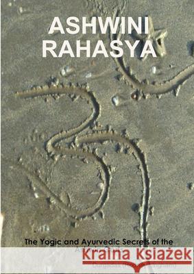 Ashwini Rahasya: The Yogic and Ayurvedic Secrets of the Ashwin Gods Rodney Lingham 9781447771753