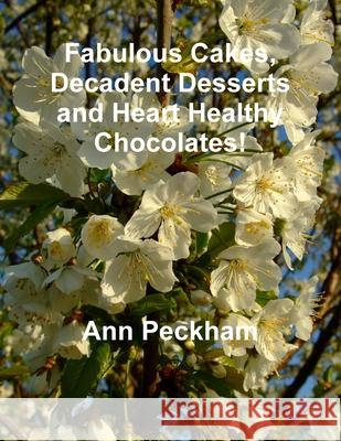 Fabulous Cakes, Decadent Desserts and Heart Healthy Chocolates! Ann Peckham 9781447784050