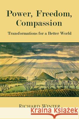 Power, Freedom, Compassion: Transformations For A Better World Richard Winter 9781447787068