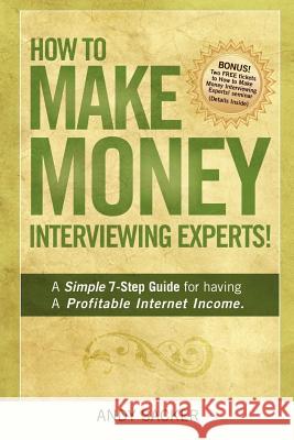 How To Make Money Interviewing Experts Andy Sacker 9781447788980