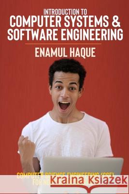 Introduction to Computer Systems and Software Engineering: Computer Science Engineering (CSE) for Non-CSE Enthusiasts Enamul Haque 9781447790563