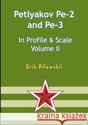 The Petlyakov Pe-2 and Pe-3 In Profile & Scale Volume II Erik Pilawskii 9781447794493 Lulu.com