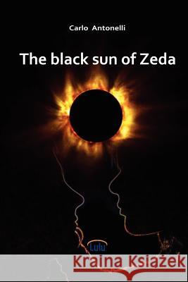The Black Sun of Zeda Carlo Antonelli 9781447799412 Lulu.com