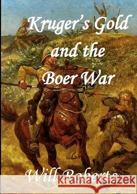 Krugers Gold and the Boer War: null Will Roberts 9781447799825 Lulu.com