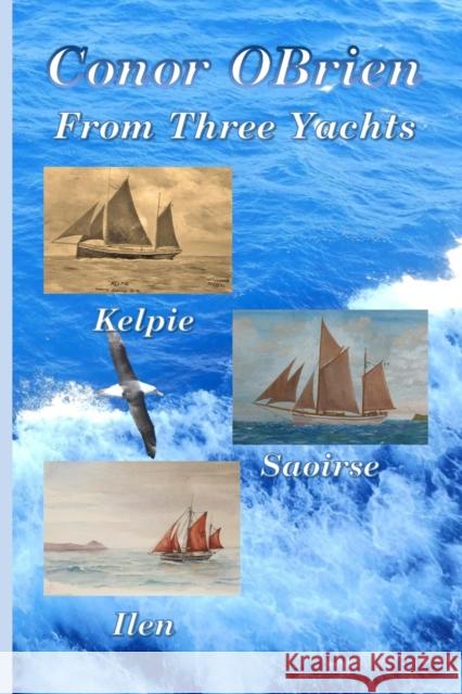 From Three Yachts: Kelpie, Saoirse & Ilen Conor Obrien Vincent Murphy 9781447800538 Lulu.com