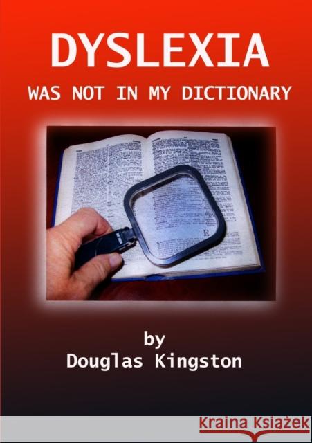 Dyslexia Was Not in My Dictionary Douglas Kingston 9781447801474 Lulu.com