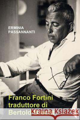 Franco Fortini traduttore di Bertold Brecht Passannanti, Erminia 9781447802310