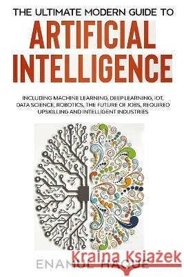 The Ultimate Modern Guide to Artificial Intelligence Enamul Haque 9781447805311 Lulu Press Inc