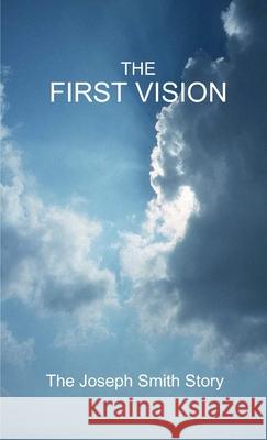 The First Vision - The Joseph Smith Story Jim Whitefield 9781447812562 Lulu.com