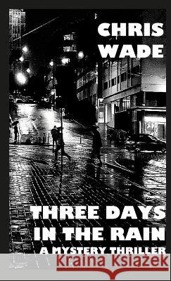 Three Days in the Rain: A Mystery Thriller Chris Wade 9781447815365