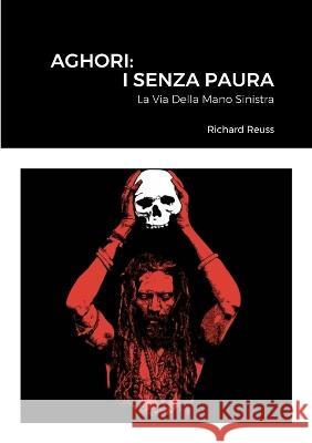 Aghori: I Senza Paura: La Via Della Mano Sinistra Richard Reuss 9781447817956 Lulu.com