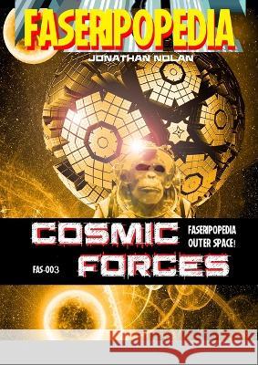 Cosmic Forces: FAS-003 Sourcebook for FASERIPopedia Jonathan Nolan 9781447819219