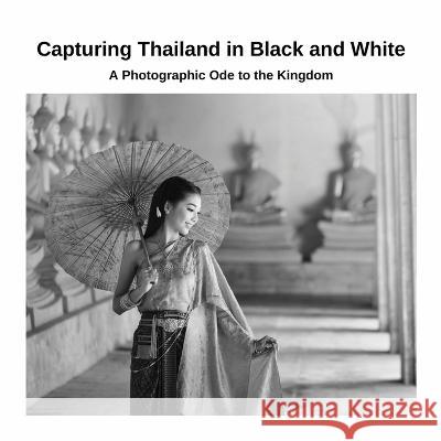 Capturing Thailand in Black and White: A Photographic Ode to the Kingdom David Sechovicz 9781447820635 Lulu.com