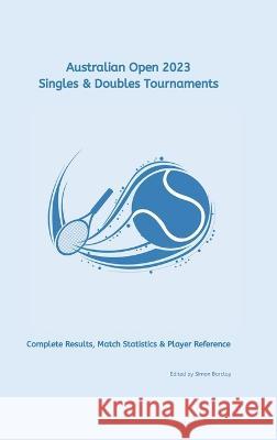 Australian Open 2023: Complete Results, Match Statistics & Player Reference Simon Barclay 9781447821519