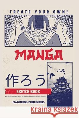 Create Your Own Manga Sketchbook: Blank Anime/Manga sketchbook with templates, 6x9 inches, Secure binding and quality paper Magumbo Publishers 9781447823674 Lulu.com