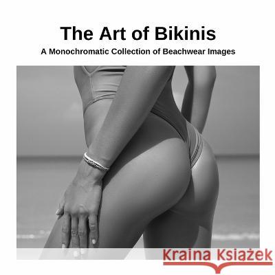 The Art of Bikinis: A Monochromatic Collection of Beachwear Images Kato Yoshida 9781447824206 Lulu.com