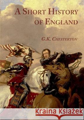 A Short History of England G. K. Chesterton 9781447824367 Lulu.com