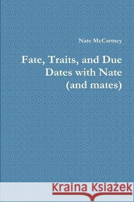 Fate, Traits, and Due Dates with Nate (and mates) Nate McCartney 9781447825937