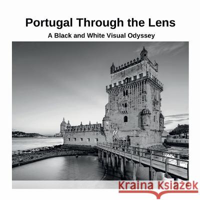 Portugal Through the Lens: A Black and White Visual Odyssey David Sechovicz 9781447827955 Lulu.com