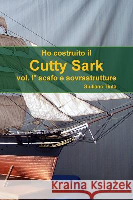 Ho costruito il Cutty Sark vol. I° scafo e sovrastrutture Tinta, Giuliano 9781447828471