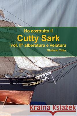 Ho costruito il Cutty Sark vol. II° alberatura e velatura Tinta, Giuliano 9781447828488