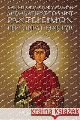 Supplicatory Canon and Akathist to Saint Panteleimon the Great Martyr: null Nun Christina Anna Skoubourdis 9781447830887 Lulu.com