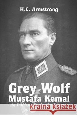 Grey Wolf - Mustafa Kemal Harold Courtenay Armstrong 9781447837619 Lulu.com